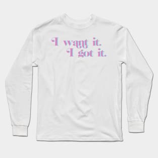 i want it. i got it Long Sleeve T-Shirt